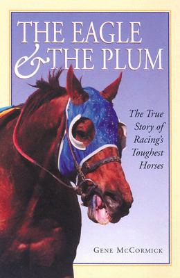 The Eagle The Plum: The True Story Of Racings Toughest Horses