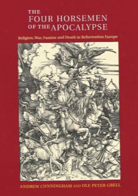 The Four Horsemen Of The Apocalypse: Religion, War, Famine And Death In Reformation Europe
