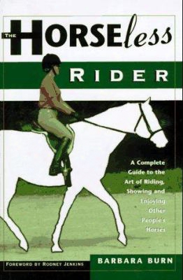 The Horseless Rider: A Complete Guide To The Art Of Riding, Showing And Enjoying Other People's Horses