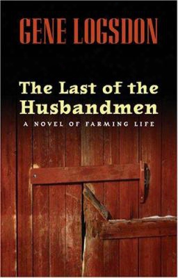 The Last Of The Husbandmen: A Novel Of Farming Life