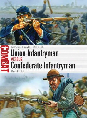 Union Infantryman Vs Confederate Infantryman: Eastern Theater, 1861-65