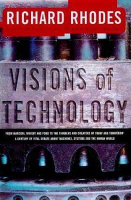 Visions Of Technologgy: A Century Of Debate About Machines, Systems, And The Human World