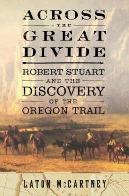 Across The Great Divide: Robert Stuart And The Discovery Of The Oregon Trail
