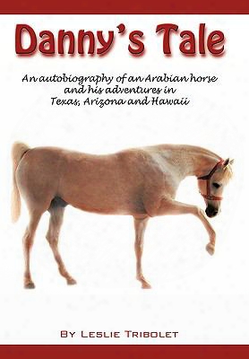 Danny's Tale: Adventures Of An Arabian Horse In His Own Words.
