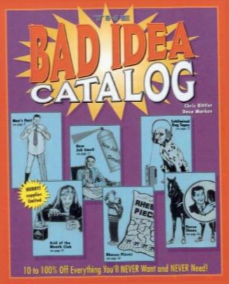 The Bad Idea Catalog: 10 To 100% Off Everything You'll Never Wanted And Never Need!