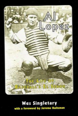 Al Lopez: The Life Of Baseball's El Senor