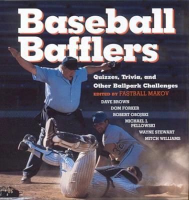 Baseball Bafflers: Quizzes, Trivia, And Other Ballpark Challenges For The Hardball Know-it-all