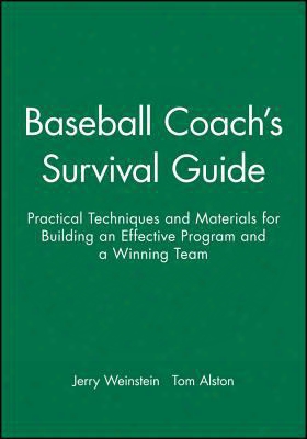 Baseball Coach's Survival Guide: Practical Techniques And Materials For Building An Effective Program And A Winning Team