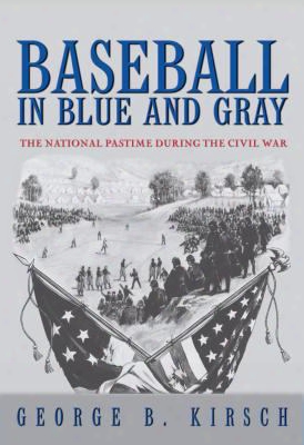 Baseball In Blue And Gray: The National Pastime During The Civil War