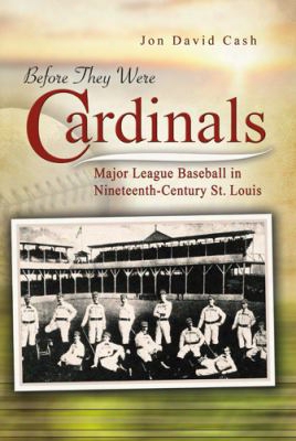 Before They Were Cardinals: Major League Baseball In Nineteenth-century St. Louis