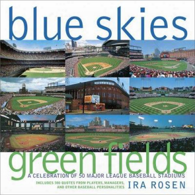 Blue Skies Green Fields: A Celebration Of 50 Major League Baseball Stadiums