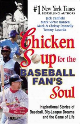 Chicken Soup For The Baseball Fan's Soul: Inspirational Stories Of Baseball, Big-league Dreams And The Game Of Life