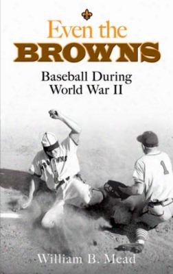 Even The Browns: Baseball During World War Ii