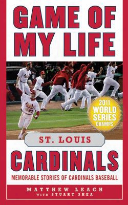 Game Of My Life: St. Louis Cardinals: Memorable Stories Of Cardinals Baseball