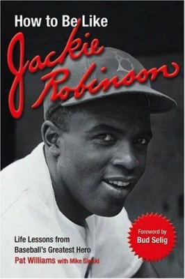How To Be Like Jackie Robinson: Life Lessons From Baseball's Greatest Hero