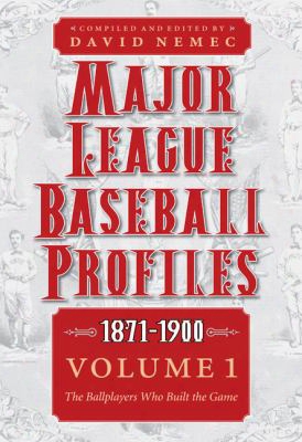 Major League Baseball Profiles, 1871-1900, Volume 1: The Ballplayers Who Built The Game
