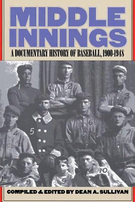 Middle Innings: A Documentary History Of Baseball, 1900-1948