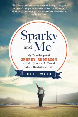 Sparky And Me: My Friendship With Sparky Anderson And The Lessons He Shared About Baseball And Life