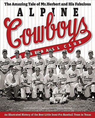 The Amazing Tale Of Mr. Herbert And His Fabulous Alpine Cowboys Baseball Club: An Illustrated History Of The Best Little Semipro B