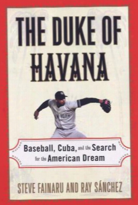 The Duke Of Havana: Baseball, Cuba, And The Search For The American Dream