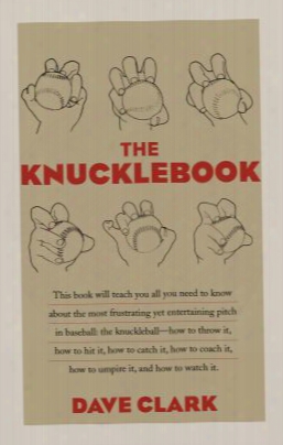 The Knucklebook: Everything You Need To Know About Baseball's Strangest Pitch The Knuckleball