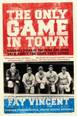 The Only Game In Town: Baseball Stars Of The 1930s And 1940s Talk About The Game They Loved