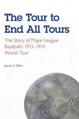 The Tour To End All Tours: The Story Of Major League Baseball's 1913-1914 World Tour