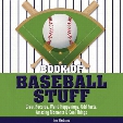 Book of Baseball Stuff: Great Records, Weird Happenings, Odd Facts, Amazing Moments & Cool Things