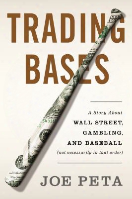Trading Bases: A Story About Wall Street, Gambling, And Baseball (not Necessarily In That Order)