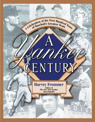 A Yankee Century: A Celebration Of The First Hundred Years Of Baseball's Greatest Team