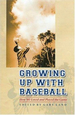 Growing Up With Baseball Growing Up With Baseball: How We Loved And Played The Game How We Loved And Played The Game