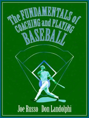 The Fundamentals Of Coaching And Playing Baseball