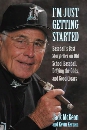 I'm Just Getting Started: Baseball's Best Storyteller on Old School Baseball, Defying the Odds, and Good Cigars