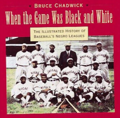 When The Game Was Black And White: The Illustrated History Of Baseball's Negro Leagues