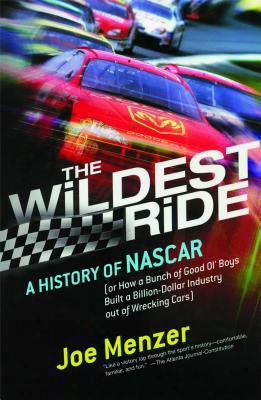 The Wildest Ride: A History Of Nascar Or, How A Bunch Of Good Ol' Boys Built A Billion Dollar Industry Out Of Wrecking Cars