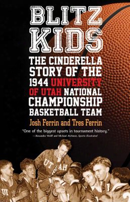 Blitz Kids: The Cinderella Story Of The 1944 University Of Utah National Championship Basketball Team