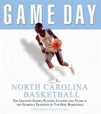 Game Day: North Carolina Basketball: The Greatest Games, Players, Coaches, And Teams In The Glorious Tradition Of Tar Heel Basketb