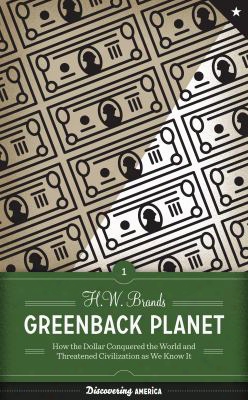 Greenback Planet: How The Dollar Conquered The World And Threatened Civilization As We Know It