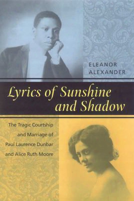 Lyrics Of Sunshine And Shadow: The Tragic Courtship And Marriage Of Paul Laurence Dunbar And Alice Ruth Moore: A History Of Love A