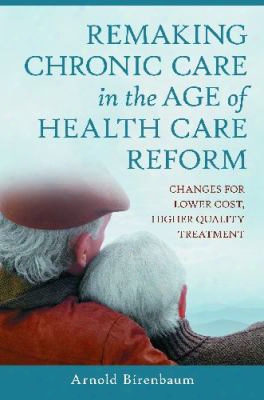 Remaking Chronic Care In The Age Of Health Caare Reform: Changes For Lower Cost, Higher Quality Treatment
