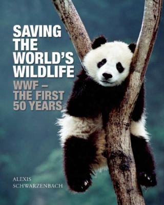 Saving The World's Wildlife: Wwf - The First 50 Years