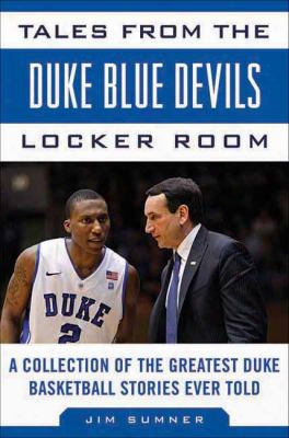 Tales From The Duke Blue Devils Locker Room: A Collection Of The Greatest Duke Basketball Stories Ever Told
