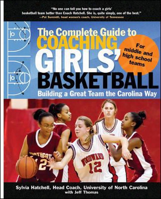 The Complete Guide To Coaching Girls' Basketball: Building A Great Team The Carolina Way