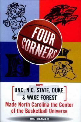 Four Corners: How Unc, Nc State, Duke, And Wake Forest Made North Carolina The Crossroads Of The Basketball Universe