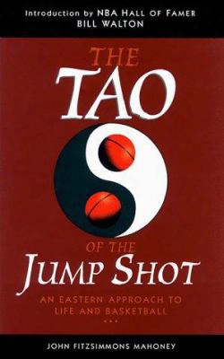 The Tao Of The Jump Shot: An Eastern Approach To Life And Basketball